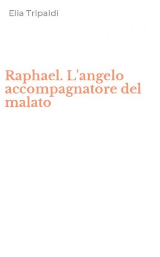 Raphael. L'angelo accompagnatore del malato