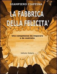 La fabbrica della felicit&agrave;. Una competenza da imparare e da costruire