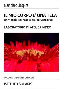 Il mio corpo &egrave; una tela. Un viaggio prenatale nell'Io-Corporeo. Laboratorio di Atelier Video