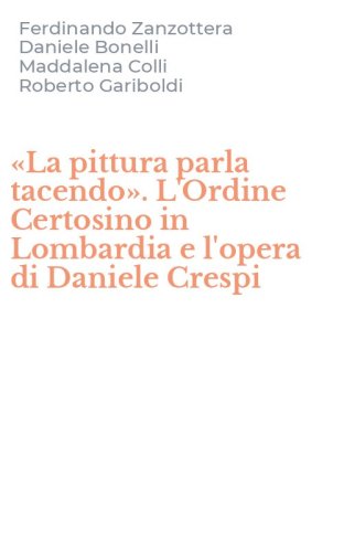 &laquo;La pittura parla tacendo&raquo;. L'Ordine Certosino in Lombardia e l'opera di Daniele Crespi