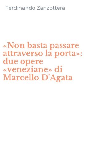 &laquo;Non basta passare attraverso la porta&raquo;: due opere &laquo;veneziane&raquo; di Marcello D'Agata