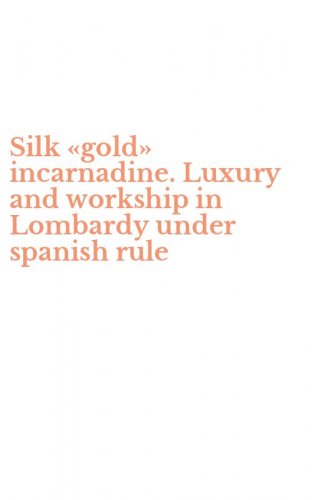 Silk &laquo;gold&raquo; incarnadine. Luxury and workship in Lombardy under spanish rule