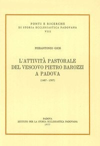 L'attivit&agrave; pastorale del vescovo Pietro Barozzi a Padova