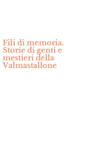 Fili di memoria. Storie di genti e mestieri della Valmastallone