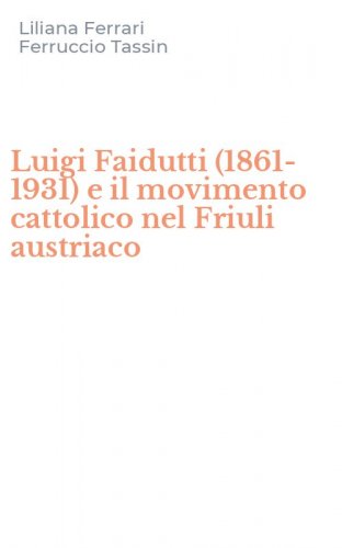 Luigi Faidutti (1861-1931) e il movimento cattolico nel Friuli austriaco