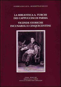 La biblioteca &laquo;A. Turchi&raquo; dei Cappuccini di Parma. Vicende storiche. Incunaboli e cinquecentine
