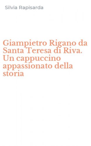 Giampietro Rigano da Santa Teresa di Riva. Un cappuccino appassionato della storia