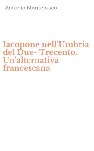 Iacopone nell'Umbria del Due-Trecento. Un'alternativa francescana