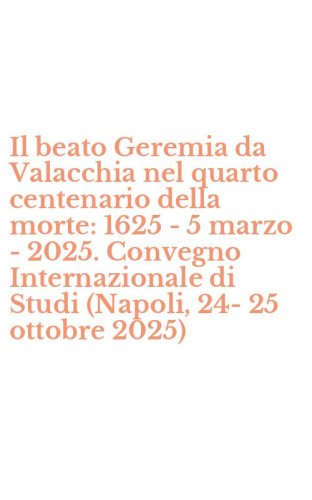 Il beato Geremia da Valacchia nel quarto centenario della morte: 1625 - 5 marzo - 2025. Convegno Internazionale di Studi (Napoli, 24-25 ottobre 2025)