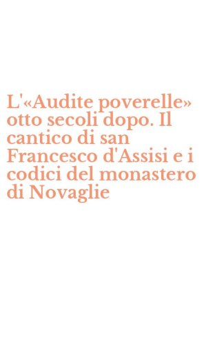 L'&laquo;Audite poverelle&raquo; otto secoli dopo. Il cantico di san Francesco d'Assisi e i codici del monastero di Novaglie
