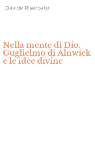 Nella mente di Dio. Guglielmo di Alnwick e le idee divine