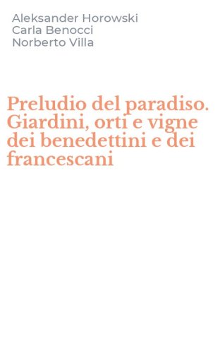 Preludio del paradiso. Giardini, orti e vigne dei benedettini e dei francescani