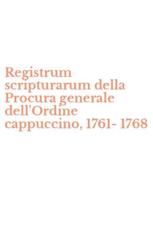 Registrum scripturarum della Procura generale dell'Ordine cappuccino, 1761-1768