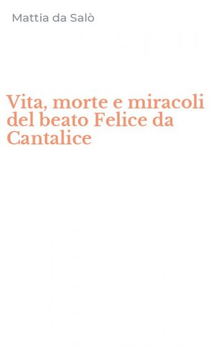 Vita, morte e miracoli del beato Felice da Cantalice