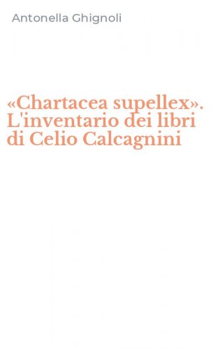 &laquo;Chartacea supellex&raquo;. L'inventario dei libri di Celio Calcagnini