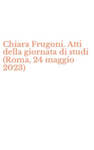 Chiara Frugoni. Atti della giornata di studi (Roma, 24 maggio 2023)