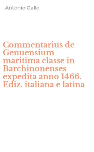 Commentarius de Genuensium maritima classe in Barchinonenses expedita anno 1466. Ediz. italiana e latina