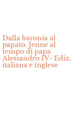 Dalla baronia al papato. Jenne al tempo di papa Alessandro IV- Ediz. italiana e inglese