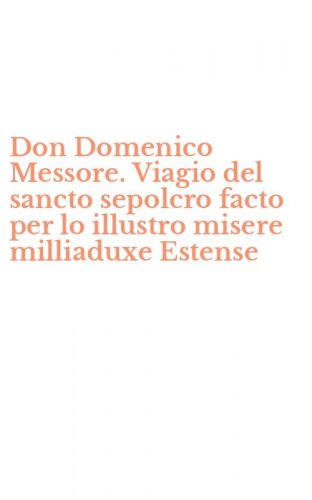 Don Domenico Messore. Viagio del sancto sepolcro facto per lo illustro misere milliaduxe Estense