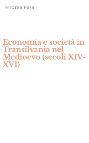 Economia e societ&agrave; in Transilvania nel Medioevo (secoli XIV-XVI)