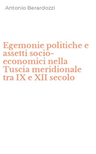 Egemonie politiche e assetti socio-economici nella Tuscia meridionale tra IX e XII secolo