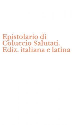 Epistolario di Coluccio Salutati. Ediz. italiana e latina