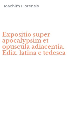 Expositio super apocalypsim et opuscula adiacentia. Ediz. latina e tedesca