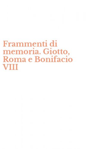 Frammenti di memoria. Giotto, Roma e Bonifacio VIII