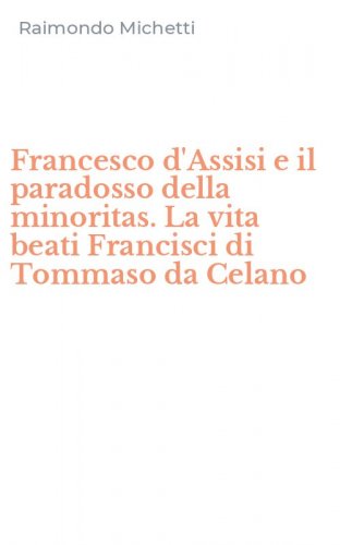 Francesco d'Assisi e il paradosso della minoritas. La vita beati Francisci di Tommaso da Celano