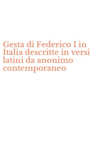 Gesta di Federico I in Italia descritte in versi latini da anonimo contemporaneo