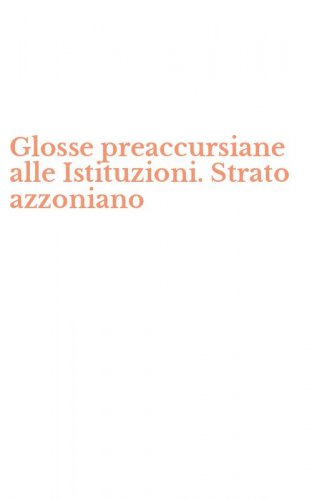 Glosse preaccursiane alle Istituzioni. Strato azzoniano