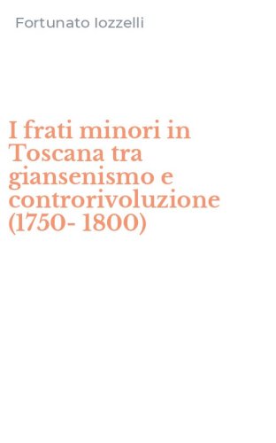 I frati minori in Toscana tra giansenismo e controrivoluzione (1750-1800)