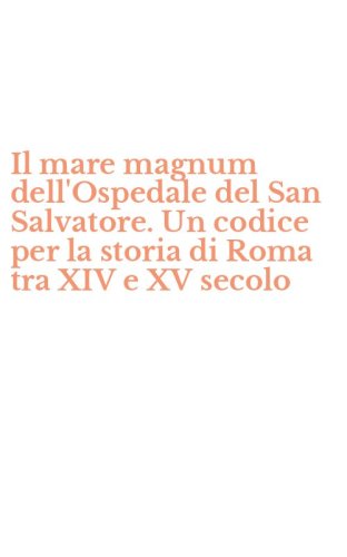 Il mare magnum dell'Ospedale del San Salvatore. Un codice per la storia di Roma tra XIV e XV secolo