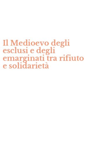 Il Medioevo degli esclusi e degli emarginati tra rifiuto e solidariet&agrave;