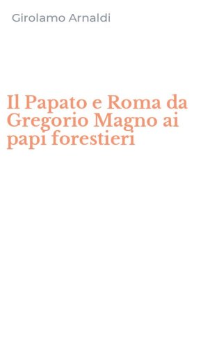 Il Papato e Roma da Gregorio Magno ai papi forestieri