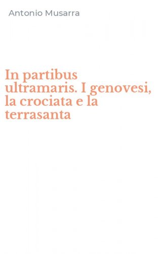 In partibus ultramaris. I genovesi, la crociata e la terrasanta
