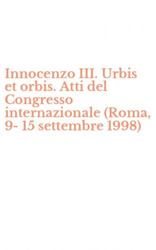 Innocenzo III. Urbis et orbis. Atti del Congresso internazionale (Roma, 9-15 settembre 1998)
