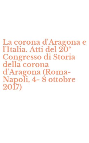 La corona d'Aragona e l'Italia. Atti del 20&ordm; Congresso di Storia della corona d'Aragona (Roma-Napoli, 4-8 ottobre 2017)