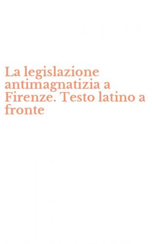 La legislazione antimagnatizia a Firenze. Testo latino a fronte