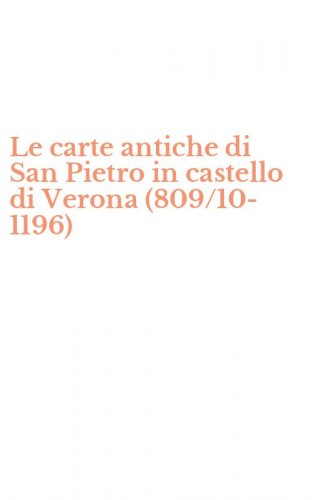 Le carte antiche di San Pietro in castello di Verona (809/10-1196)