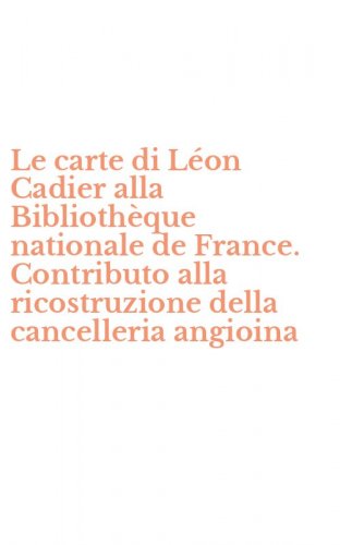 Le carte di L&eacute;on Cadier alla Biblioth&egrave;que nationale de France. Contributo alla ricostruzione della cancelleria angioina