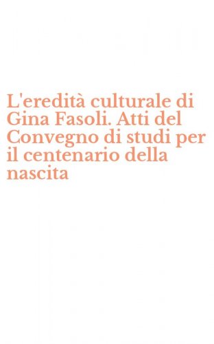 L'eredit&agrave; culturale di Gina Fasoli. Atti del Convegno di studi per il centenario della nascita