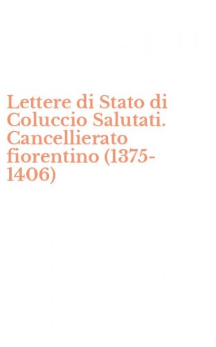 Lettere di Stato di Coluccio Salutati. Cancellierato fiorentino (1375-1406)