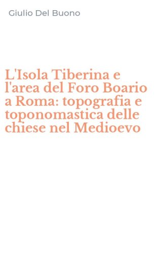 L'Isola Tiberina e l'area del Foro Boario a Roma: topografia e toponomastica delle chiese nel Medioevo