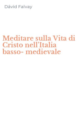 Meditare sulla Vita di Cristo nell'Italia basso-medievale