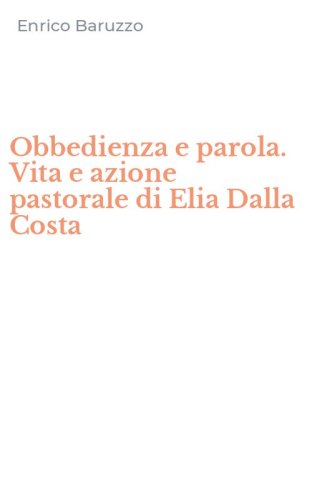 Obbedienza e parola. Vita e azione pastorale di Elia Dalla Costa