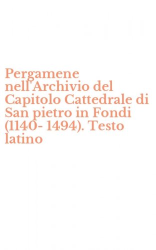 Pergamene nell'Archivio del Capitolo Cattedrale di San pietro in Fondi (1140-1494). Testo latino