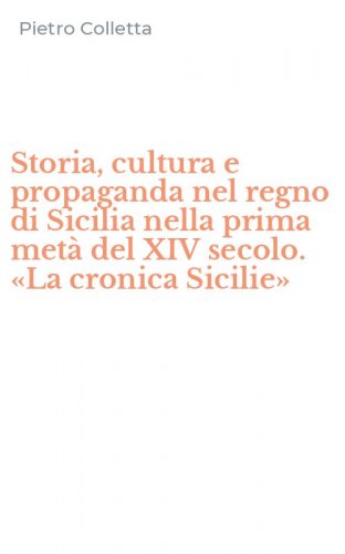 Storia, cultura e propaganda nel regno di Sicilia nella prima met&agrave; del XIV secolo. &laquo;La cronica Sicilie&raquo;