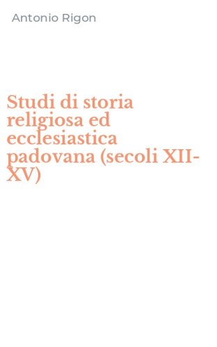 Studi di storia religiosa ed ecclesiastica padovana (secoli XII-XV)