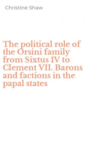 The political role of the Orsini family from Sixtus IV to Clement VII. Barons and factions in the papal states